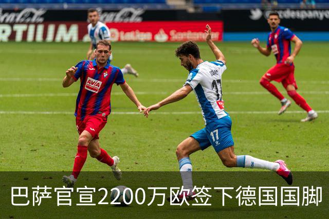 巴萨官宣2200万欧签下德国国脚 纽卡3400万镑锁定摩纳哥20岁中场