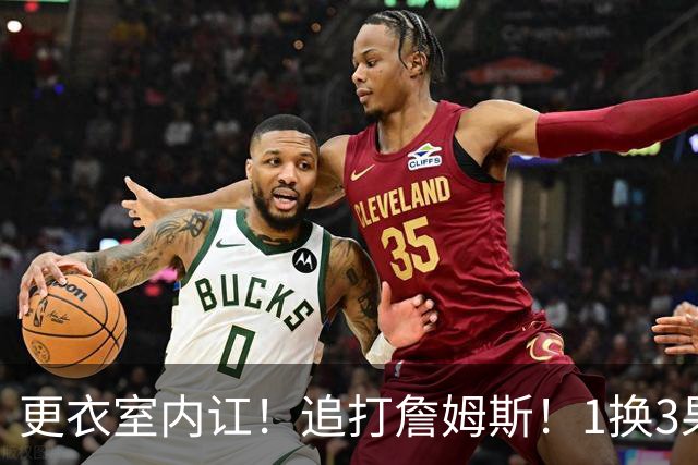 更衣室内讧！追打詹姆斯！1换3果断交易