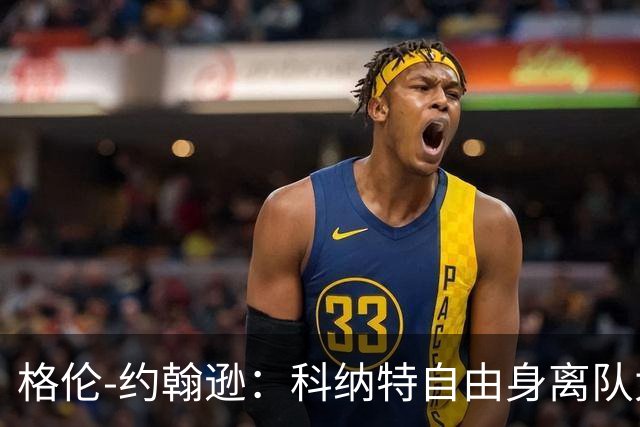 格伦-约翰逊：科纳特自由身离队太疯狂，他离开是个巨大损失