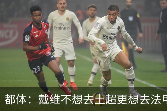 都体：戴维不想去土超更想去法甲英超 巴黎FC有意球员