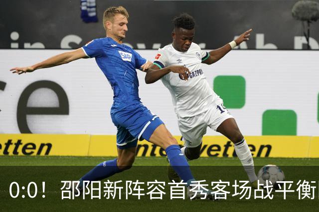 0:0！邵阳新阵容首秀客场战平衡阳